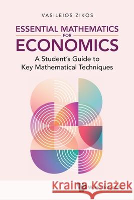 Essential Mathematics for Microeconomics: A Student's Guide to Key Mathematical Techniques Vasileios Zikos 9789819814831 World Scientific Publishing Company