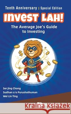 Invest Lah!: The Average Joe's Guide to Investing - Tenth Anniversary Special Edition Ser Jing Chong Purushothuman                            Wei Lin Ting 9789819815050 World Scientific Publishing Company