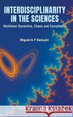 Interdisciplinarity in the Sciences: Nonlinear Dynamics, Chaos and Complexity Miguel A. F. Sanjuan 9789819815081