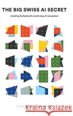 The Big Swiss AI Secret Alexander E Brunner 9789819815364 World Scientific Publishing Company