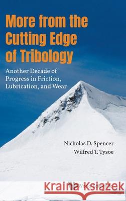 More from the Cutting Edge of Tribology: Another Decade of Progress in Friction, Wear and Lubrication Nicholas D. Spencer Wilfred T. Tysoe 9789819815579