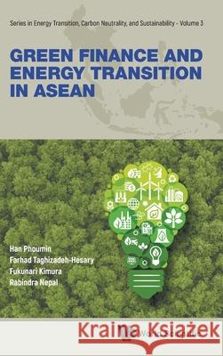 Green Finance and Energy Transition in ASEAN Han Phoumin Farhad Taghizadeh-Hesary Fukunari Kimura 9789819815692