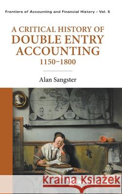 A Critical History of Double Entry Accounting 1150-1800 Alan Sangster 9789819815807 World Scientific Publishing Company