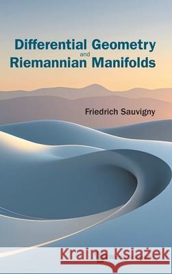 Differential Geometry and Riemannian Manifolds Friedrich Sauvigny 9789819816163 World Scientific Publishing Company
