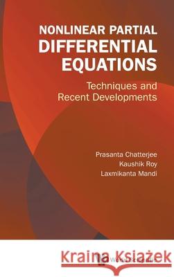 Nonlinear Partial Differential Equations: Techniques and Recent Developments Prasanta Chatterjee Kaushik Roy Laxmikanta Mandi 9789819816736 World Scientific Publishing Company