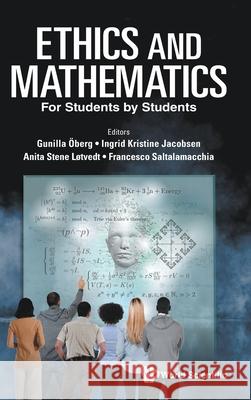 Ethics and Mathematics: For Students by Students Gunilla Oberg Ingrid Kristine Jacobsen Anita Stene Lotvedt 9789819817559 World Scientific Publishing Company