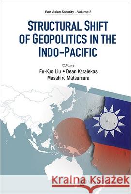 Structural Shift of Geopolitics in the Indo-Pacific Fu-Kuo Liu Dean Karalekas Masahiro Matsumura 9789819817849 World Scientific Publishing Company