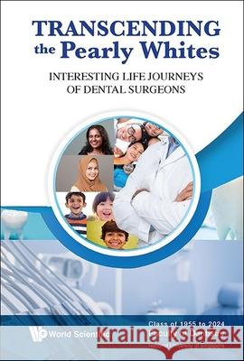 Transcending the Pearly Whites: Interesting Life Journeys of Dental Surgeons Hong Sai Loh 9789819817870 World Scientific Publishing Company