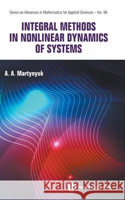 Integral Methods in Nonlinear Dynamics of Systems Anatoliy A. Martynyuk 9789819817993