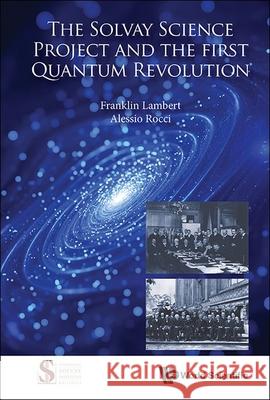 The Solvay Science Project and the First Quantum Revolution Alessio Rocci Frankli 9789819818143 World Scientific Publishing Company