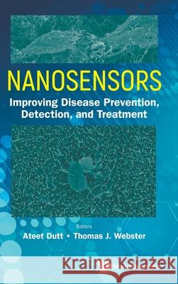 Nanosensors: Improving Disease Prevention, Detection & Treat Dutt Ateet 9789819818242 World Scientific Publishing Company