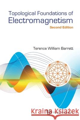 Topological Foundations of Electromagnetism (Second Edition) Terence William Barrett 9789819819669 World Scientific Publishing Company