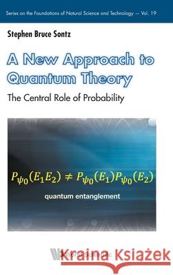 A New Approach to Quantum Theory: The Central Role of Probability Stephen B. Sontz 9789819820122