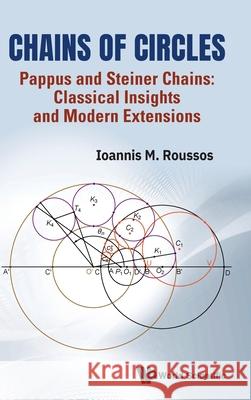 Chains of Circles: Pappus and Steiner Chains - Classical Insights and Modern Extensions Ioannis Markos Roussos 9789819820153