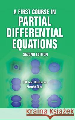 First Course in Partial Differential Equations, a (Second Edition) J. Robert Buchanan Zhoude Shao 9789819821693 World Scientific Publishing Company