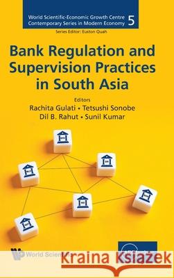 Bank Regulation and Supervision Practices in South Asia Rachita Gulati Tetsushi Sonobe DIL B. Rahut 9789819821877 World Scientific Publishing Company