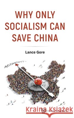 Why Only Socialism Can Save China? Lance Liangping Gore 9789819822676 World Scientific Publishing Company