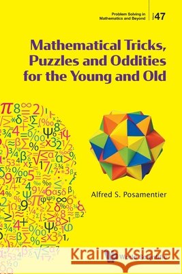Mathematical Tricks, Puzzles And Oddities For The Young And Old Alfred S (The City University Of New York, Usa) Posamentier 9789819823185 World Scientific Publishing Co Pte Ltd
