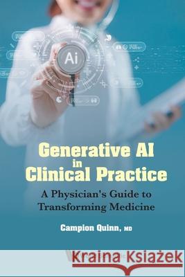 Generative AI in Clinical Practice: A Physician's Guide to Transforming Medicine Campion Quinn 9789819823390
