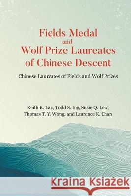 Fields Medal and Wolf Prize Laureates of Chinese Descent Lau Keith K 9789819824335 World Scientific Publishing Company