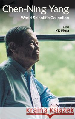 Chen-Ning Yang: World Scientific Collection Kok Khoo Phua 9789819826629 World Scientific Publishing Company