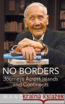 No Borders: Journeys Across Islands and Continents Gungwu Wang 9789819829071