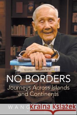 No Borders: Journeys Across Islands and Continents Gungwu Wang 9789819829392