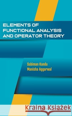 Elements Of Functional Analysis And Operator Theory Manisha (National Institute Of Technology Karnataka, Surathkal, India) Aggarwal 9789819829521