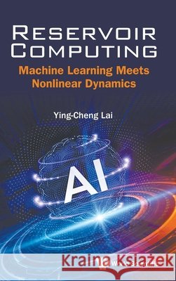 Reservoir Computing: Machine Learning Meets Nonlinear Dynamics Ying-cheng (Arizona State University, Usa) Lai 9789819830220