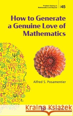 How To Generate A Genuine Love Of Mathematics Alfred S (The City University Of New York, Usa) Posamentier 9789819830411 World Scientific Publishing Co Pte Ltd