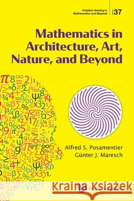 Mathematics in Architecture, Art, Nature, and Beyond Posamentier Alfred S 9789819830480