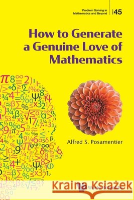 How To Generate A Genuine Love Of Mathematics Alfred S (The City University Of New York, Usa) Posamentier 9789819830893 World Scientific Publishing Co Pte Ltd