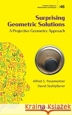 Surprising Geometric Solutions: A Projective Geometry Approa Posamentier Alfred S                     9789819831838 World Scientific Publishing Company
