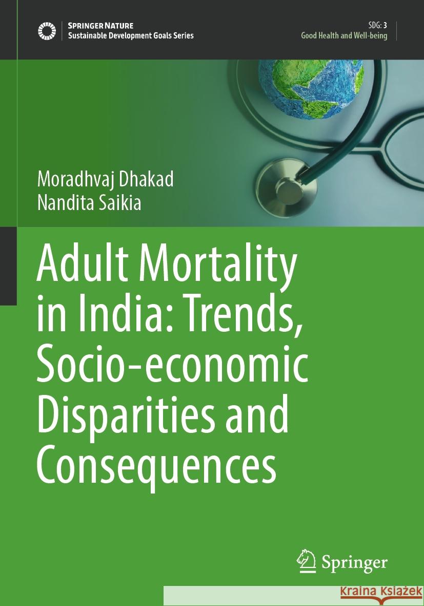 Adult Mortality in India: Trends, Socio-economic Disparities and Consequences Moradhvaj Dhakad, Nandita Saikia 9789819900046 Springer Nature Singapore