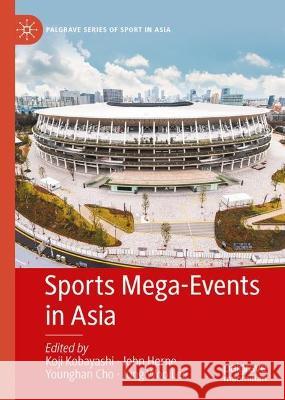 Sports Mega-Events in Asia Koji Kobayashi John Horne Younghan Cho 9789819900107 Palgrave MacMillan