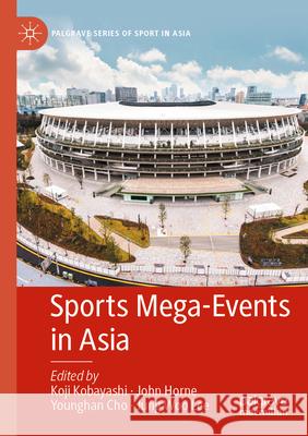 Sports Mega-Events in Asia Koji Kobayashi John Horne Younghan Cho 9789819900138 Palgrave MacMillan