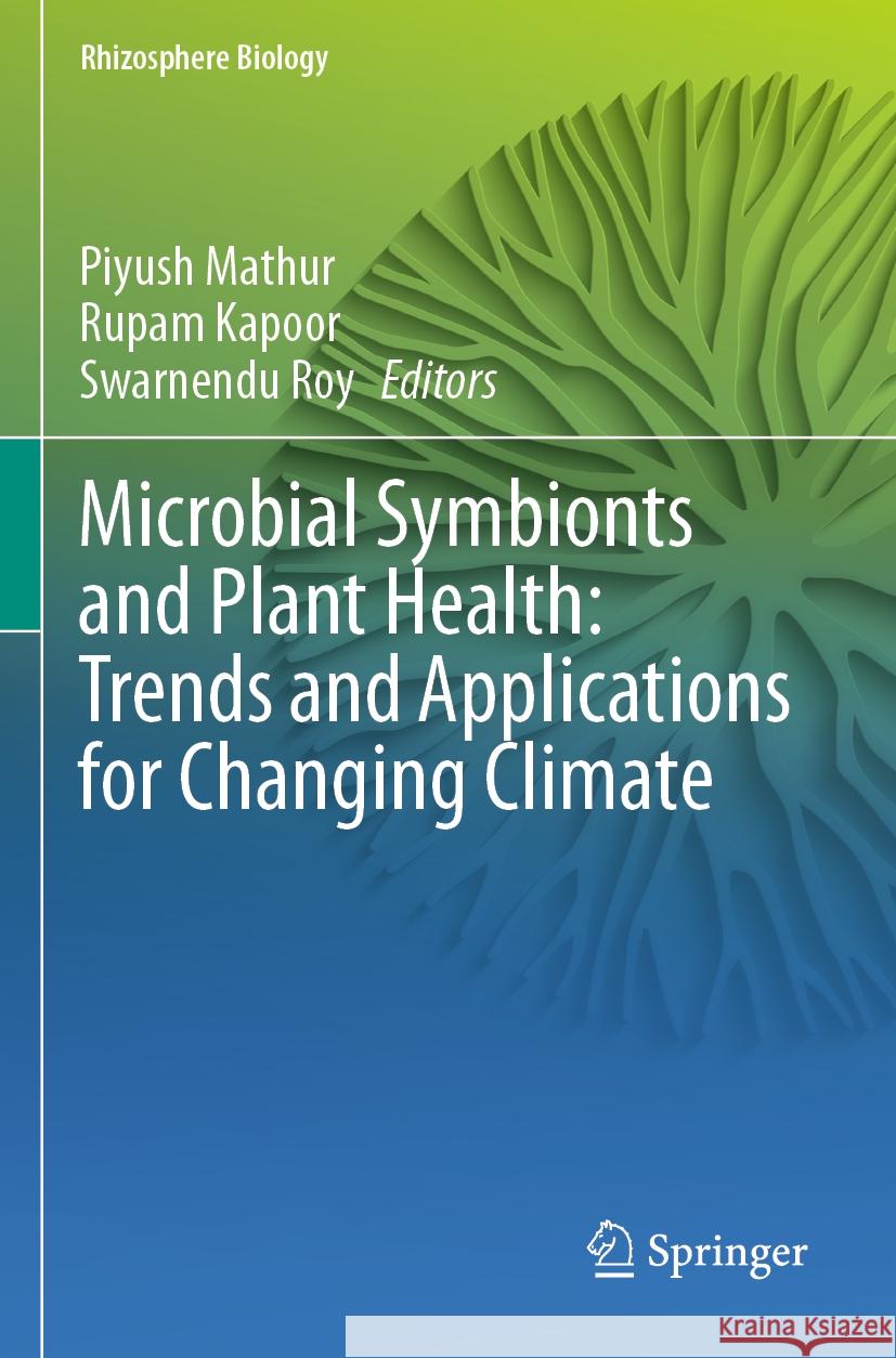 Microbial Symbionts and Plant Health: Trends and Applications for Changing Climate Piyush Mathur Rupam Kapoor Swarnendu Roy 9789819900329
