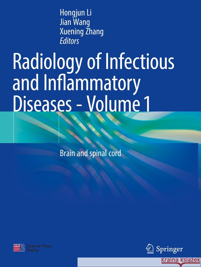 Radiology of Infectious and Inflammatory Diseases - Volume 1: Brain and Spinal Cord Hongjun Li Jian Wang Xuening Zhang 9789819900411