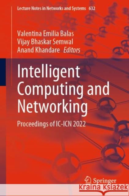 Intelligent Computing and Networking: Proceedings of IC-ICN 2022 Valentina Emilia Balas Vijay Bhaskar Semwal Anand Khandare 9789819900701