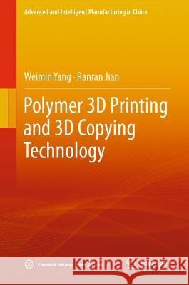Polymer 3D Printing and 3D Copying Technology Weimin Yang Ranran Jian 9789819901005