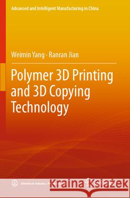 Polymer 3D Printing and 3D Copying Technology Weimin Yang, Jian, Ranran 9789819901036