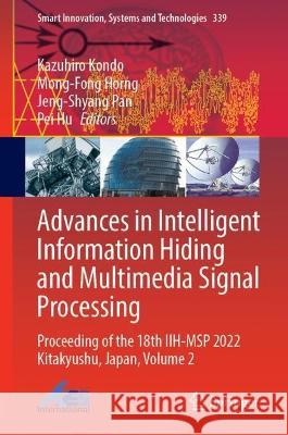 Advances in Intelligent Information Hiding and Multimedia Signal Processing: Proceeding of the 18th IIH-MSP 2022 Kitakyushu, Japan, Volume 2 Kazuhiro Kondo Mong-Fong Horng Jeng-Shyang Pan 9789819901043