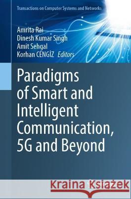 Paradigms of Smart and Intelligent Communication, 5G and Beyond Amrita Rai Dinesh Kuma Amit Sehgal 9789819901081 Springer