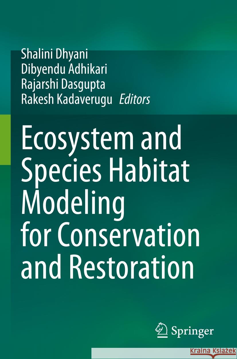 Ecosystem and Species Habitat Modeling for Conservation and Restoration Shalini Dhyani Dibyendu Adhikari Rajarshi Dasgupta 9789819901333