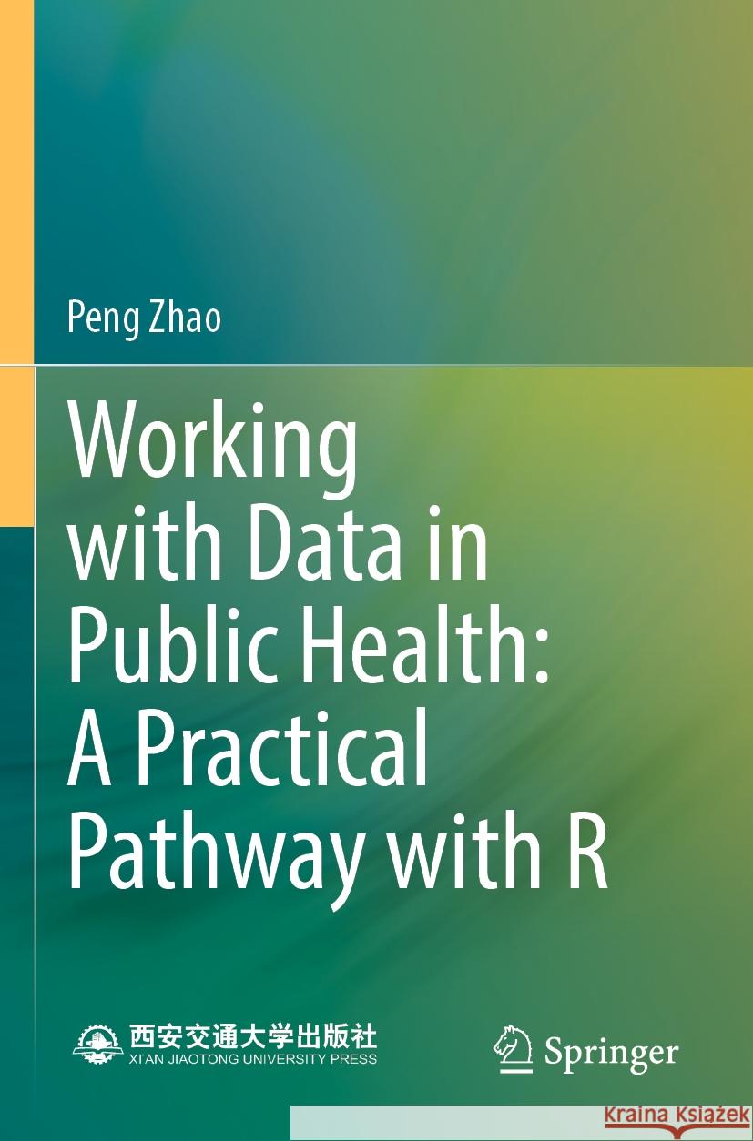 Working with Data in Public Health: A Practical Pathway with R Peng Zhao 9789819901371 Springer Nature Singapore