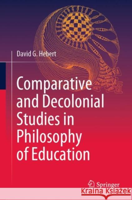 Comparative and Decolonial Studies in Philosophy of Education David G. Hebert 9789819901388
