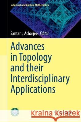 Advances in Topology and Their Interdisciplinary Applications Santanu Acharjee 9789819901500 Springer