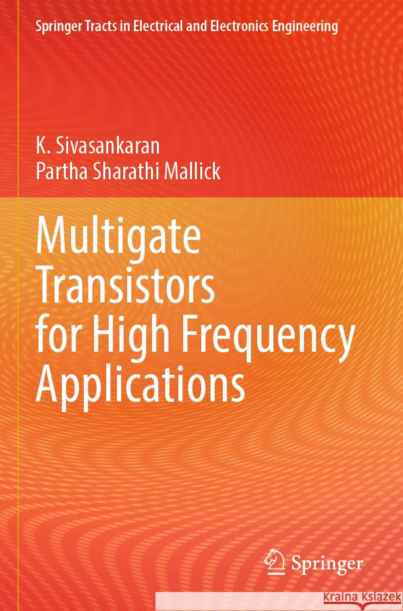 Multigate Transistors for High Frequency Applications K. Sivasankaran, Partha Sharathi Mallick 9789819901593 Springer Nature Singapore