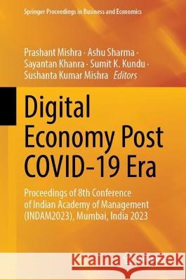 Digital Economy Post COVID-19 Era: Proceedings of 8th Conference of Indian Academy of Management (INDAM2023), Mumbai, India 2023 Prashant Mishra Ashu Sharma Sayantan Khanra 9789819901968 Springer
