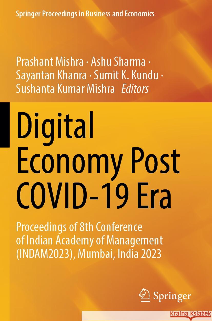 Digital Economy Post Covid-19 Era: Proceedings of 8th Conference of Indian Academy of Management (Indam2023), Mumbai, India 2023 Prashant Mishra Ashu Sharma Sayantan Khanra 9789819901999 Springer
